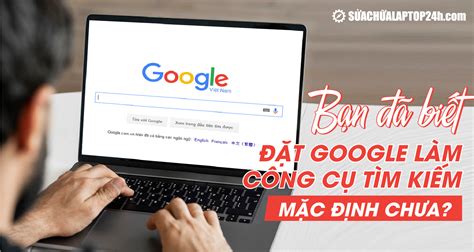 ljqgfr|Đặt Google làm công cụ tìm kiếm mặc định.